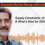 Lobo Tiggre: Supply Tight, Demand Strong, What’s Next for the 2026 Uranium Market?